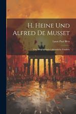 H. Heine Und Alfred De Musset: Eine Biographisch-Litterarische Parallele