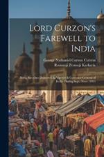 Lord Curzon's Farewell to India: Being Speeches Delivered As Viceroy & Governor-General of India. During Sept.-Nouv. 1905