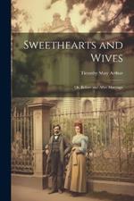 Sweethearts and Wives: Or, Before and After Marriage