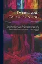 Dyeing and Calico Printing: Including an Account of the Most Recent Improvements in the Manufacture and Use of Aniline Colours. Illustrated With Wood Engravings and Numerous Specimens of Printed and Dyed Fabrics