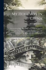 My Holidays in China: An Account of Three Houseboat Tours, From Shanghai to Hangchow and Back Via Ningpo; From Shanghai to Le Yang Via Soochow and the Tah Hu; and From Kiukiang to Wuhu; With Twenty-Six Illustrations (From Photographs)