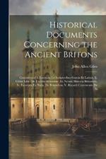 Historical Documents Concerning the Ancient Britons: Consisting of I. Excerpta Ex Scriptoribus Græcis Et Latinis. Ii. Gildæ Liber De Excidio Britanniæ. Iii. Nennii Historia Britonum. Iv. Excerpta Ex Beda, De Britonibus. V. Ricardi Cicestrensis De Si