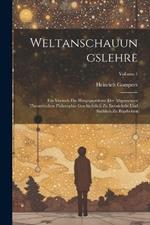 Weltanschauungslehre: Ein Versuch Die Hauptprobleme Der Allgemeinen Theoretischen Philosophie Geschichtlich Zu Entwickeln Und Sachlich Zu Bearbeiten; Volume 1