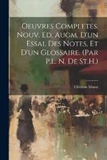 Oeuvres Completes. Nouv. Ed. Augm. D'un Essai. Des Notes, Et D'un Glossaire. (Par P.L. N. De St.H.)