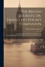 The British Tourists, Or, Traveller's Pocket Companion: Through England, Wales, Scotland, and Ireland. Comprehending the Most Celebrated Tours in the British Islands