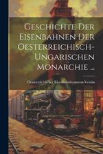 Geschichte Der Eisenbahnen Der Oesterreichisch-Ungarischen Monarchie ...