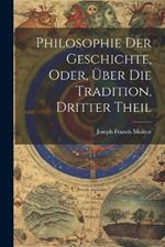 Philosophie Der Geschichte, Oder, Über Die Tradition, Dritter Theil