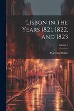 Lisbon in the Years 1821, 1822, and 1823; Volume 1