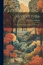 Silvicultura; Ó, Tratado De Plantios Y Arbolados De Bosque