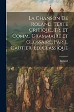 La Chanson De Roland, Texte Critique, Tr. Et Comm., Grammaire Et Glossaire, Par L. Gautier. Éd. Classique