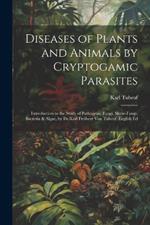 Diseases of Plants and Animals by Cryptogamic Parasites; Introduction to the Study of Pathogenic Fungi, Slime-Fungi, Bacteria & Algae, by Dr.Karl Freiherr Von Tubeuf. English Ed