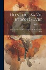 Helvétius, Sa Vie Et Son OEuvre: D'après Ses Ouvrages, Des Écrits Divers Et Des Documents Inédits