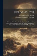 Heldenbuch: Altdeutsche Heldenlieder Aus Dem Sagenkreise Dietrichs Von Bern Und Der Nibelungen: Meist Aus Einzigen Handschriften Zum Erstenmal Gedruckt Oder Hergestellt, Erster Band