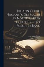 Johann Georg Hamann's, Des Magus in Norden, Leben Und Schriften, Fuenfter Band