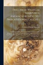 Friedrich Wilhelm Marpurgs Anfangsgründe Des Progressionalcalculs: Überhaupt, Und Des Figürlichen Und Combinatorischen Besonders, Wie Auch Des Logarithmischen, Trigonometrischen Und Decimalcalculs, Nebst Der Lehre Von Der Ausziehung Der Wurzeln Und ...