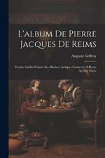 L'album De Pierre Jacques De Reims: Dessins Inédits D'après Les Marbres Antiques Conservés À Rome Au Xvi. Siècle