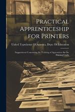 Practical Apprenticeship for Printers: Sugguestions Concerning the Training of Apprentices for the Printing Crafts