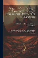 Esquisse Géologique Et Paléontologique Des Couches Crétacées Du Limbourg: Et Plus Spécialment De La Craie Tuffeau, Avec Carte Géologique, Coupes, Plan Horizontal Des Carrières De St.-Pierre, Etc