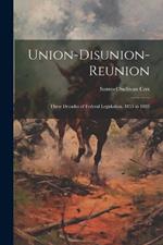 Union-Disunion-Reunion: Three Decades of Federal Legislation. 1855 to 1885