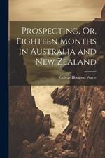 Prospecting, Or, Eighteen Months in Australia and New Zealand