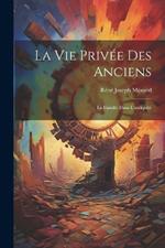 La Vie Privée Des Anciens: La Famille Dans L'antiquité