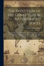 The Evolution of the Constitution of the United States: Showing That It Is a Development of Progressive History and Not an Isolated Document Struck Off at a Given Time Or an Imitation of English Or Dutch Forms of Government