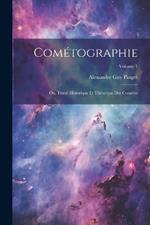 Cométographie: Ou, Traité Historique Et Théorique Des Comètes; Volume 1