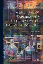 A Manual of Experiments Illustrative of Chemical Science