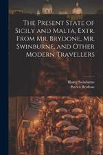 The Present State of Sicily and Malta, Extr. From Mr. Brydone, Mr. Swinburne, and Other Modern Travellers