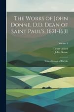 The Works of John Donne, D.D. Dean of Saint Paul's, 1621-1631: With a Memoir of His Life; Volume 3