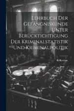 Lehrbuch Der Gefängniskunde Unter Berücktichtigung Der Kriminalstatistik Und Kriminalpolitik