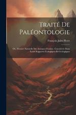 Traité De Paléontologie: Ou, Histoire Naturelle Des Animaux Fossiles: Considérés Dans Leurs Rapports Zoologiques Et Géologiques