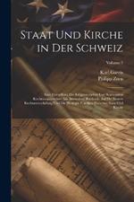 Staat Und Kirche in Der Schweiz: Eine Darstellung Des Eidgenössischen Und Kantonalen Kirchenstaatsrechtes Mit Besonderer Rücksicht Auf Die Neuere Rechtsentwickelung Und Die Heutigen Conflicte Zwischen Staat Und Kirche; Volume 1