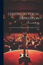 Lessons In Vocal Expression: Course I. Processes Of Thinking In The Modulation Of The Voice