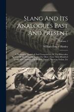 Slang And Its Analogues Past And Present: A Dictionary, Historical And Comparative, Of The Heterodox Speech Of All Classes Of Society For More Than Three Hundred Years. With Synonyms In English, French, German, Italian, Etc; Volume 1