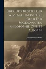 Über den Begriff Der Wissenschaftslehre oder der sogenannten Philosophie, Zweite Ausgabe