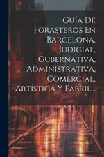 Guía De Forasteros En Barcelona, Judicial, Gubernativa, Administrativa, Comercial, Artística Y Fabril...