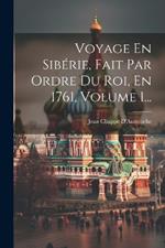 Voyage En Sibérie, Fait Par Ordre Du Roi, En 1761, Volume 1...