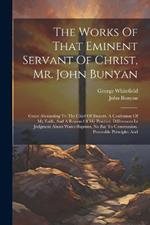 The Works Of That Eminent Servant Of Christ, Mr. John Bunyan: Grace Abounding To The Chief Of Sinners. A Confession Of My Faith, And A Reason Of My Practice. Differences In Judgment About Water-baptism, No Bar To Communion. Peaceable Principles And