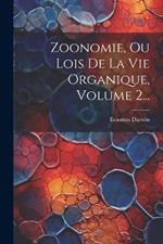 Zoonomie, Ou Lois De La Vie Organique, Volume 2...