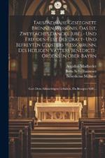 Tausendmahl Geseegnete Brünnen Wessonis, Das Ist, Zweyfaches Danck-, Jubel- Und Freuden-fest Des Uralt- Und Befreyten Closters Wessobrunn, Des Heiligen Vatters Benedicti-ordens In Ober-bayrn: Gott Dem Allmächtigen Gehalten, Da Besagtes Stifft...