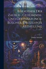 Bibliothek der Zauber-, Geheimniss- und Offenbarungs-Buecher, dreizehnte Abtheilung