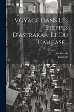 Voyage Dans Les Steppes D'astrakan Et Du Caucase...