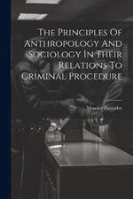 The Principles Of Anthropology And Sociology In Their Relations To Criminal Procedure