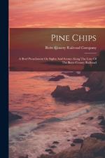 Pine Chips: A Brief Preachment On Sights And Scenes Along The Line Of The Butte County Railroad