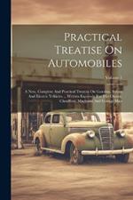 Practical Treatise On Automobiles: A New, Complete And Practical Treatise On Gasoline, Steam And Electric Vehicles ... Written Expressly For The Owner, Chauffeur, Machinist And Garage Man; Volume 1