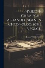 Physisch-chemische Abhandlungen in chronologischer Folge.