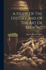 A Study Of The History And Of The Art Of Brewing