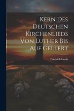 Kern Des Deutschen Kirchenlieds Von Luther Bis Auf Gellert