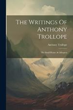 The Writings Of Anthony Trollope: The Small House At Allington